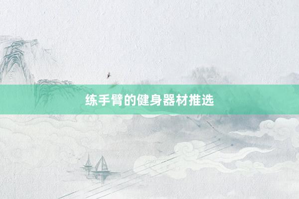 练手臂的健身器材推选